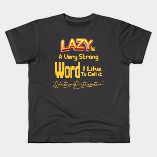 Lazy Is A Very Strong Word I Like To Call it "Selective Participation" Kids T-Shirt